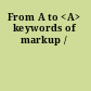 From A to <A> keywords of markup /