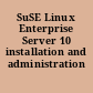 SuSE Linux Enterprise Server 10 installation and administration /