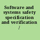 Software and systems safety specification and verification /