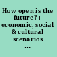 How open is the future? : economic, social & cultural scenarios inspired by free & open-source software /