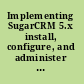 Implementing SugarCRM 5.x install, configure, and administer a robust customer relationship management system using SugarCRM /