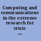 Computing and communications in the extreme research for crisis management and other applications /
