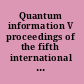 Quantum information V proceedings of the fifth international conference, Meijo University, Japan, 17-19 December 2001 /