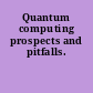 Quantum computing prospects and pitfalls.