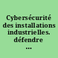 Cybersécurité des installations industrielles. défendre ses systèmes numériques /