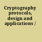 Cryptography protocols, design and applications /