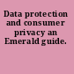 Data protection and consumer privacy an Emerald guide.