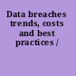 Data breaches trends, costs and best practices /