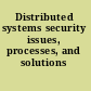 Distributed systems security issues, processes, and solutions /