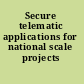 Secure telematic applications for national scale projects