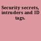 Security secrets, intruders and ID tags.