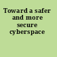 Toward a safer and more secure cyberspace