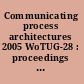 Communicating process architectures 2005 WoTUG-28 :  proceedings of the 28th WoTUG Technical Meeting, 18-21 September 2005, Technische Universiteit Eindhoven, The Netherlands /