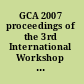 GCA 2007 proceedings of the 3rd International Workshop on Grid Computing and Applications, Biopolis, Singapore, 5-8, 2007 /