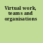 Virtual work, teams and organisations