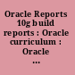 Oracle Reports 10g build reports : Oracle curriculum : Oracle Developer Suite (ODS) forms & reports section, revision 11 /