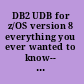 DB2 UDB for z/OS version 8 everything you ever wanted to know-- and more /