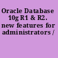 Oracle Database 10g R1 & R2. new features for administrators /