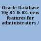 Oracle Database 10g R1 & R2. new features for administrators /