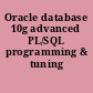 Oracle database 10g advanced PL/SQL programming & tuning /