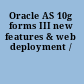 Oracle AS 10g forms III new features & web deployment /