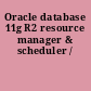 Oracle database 11g R2 resource manager & scheduler /