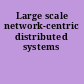 Large scale network-centric distributed systems