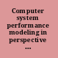 Computer system performance modeling in perspective a tribute to the work of Professor Kenneth C. Sevcik /