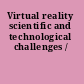 Virtual reality scientific and technological challenges /