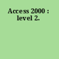 Access 2000 : level 2.