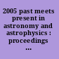 2005 past meets present in astronomy and astrophysics : proceedings of the 15th Portuguese National Meeting, University of Lisbon & Lisbon Astronomical Observatory 28-30 July 2005 /