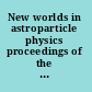 New worlds in astroparticle physics proceedings of the Fourth International Workshop /