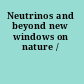 Neutrinos and beyond new windows on nature /