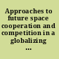 Approaches to future space cooperation and competition in a globalizing world summary of a workshop /