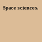 Space sciences.