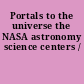 Portals to the universe the NASA astronomy science centers /