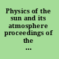 Physics of the sun and its atmosphere proceedings of the National Workshop (India) on "Recent Advances in Solar Physics" : Meerut College, Meerut, India, 7-10 November, 2006 /
