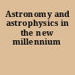 Astronomy and astrophysics in the new millennium