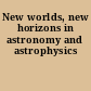 New worlds, new horizons in astronomy and astrophysics