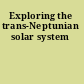 Exploring the trans-Neptunian solar system