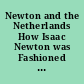 Newton and the Netherlands How Isaac Newton was Fashioned in the Dutch Republic /