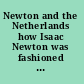 Newton and the Netherlands how Isaac Newton was fashioned in the Dutch republic /