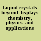 Liquid crystals beyond displays chemistry, physics, and applications /