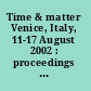 Time & matter Venice, Italy, 11-17 August 2002 : proceedings of the International Colloquium on the Science of Time /