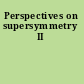Perspectives on supersymmetry II