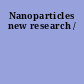 Nanoparticles new research /