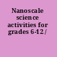 Nanoscale science activities for grades 6-12 /