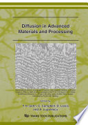 Diffusion in advanced materials and processing : selected, peer reviewed papers from the Symposium TMS 136th annual meeting and exhibition (Orlando, FL, February 25 - March 1, 2007) /
