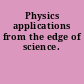 Physics applications from the edge of science.