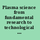 Plasma science from fundamental research to technological applications /